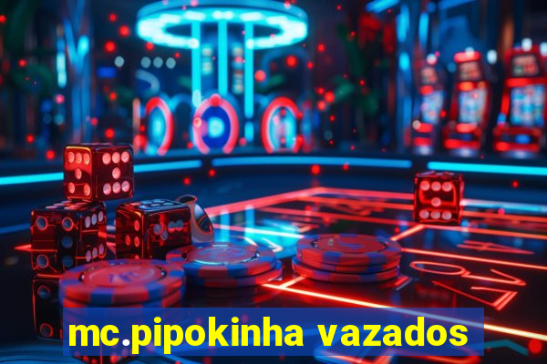 mc.pipokinha vazados